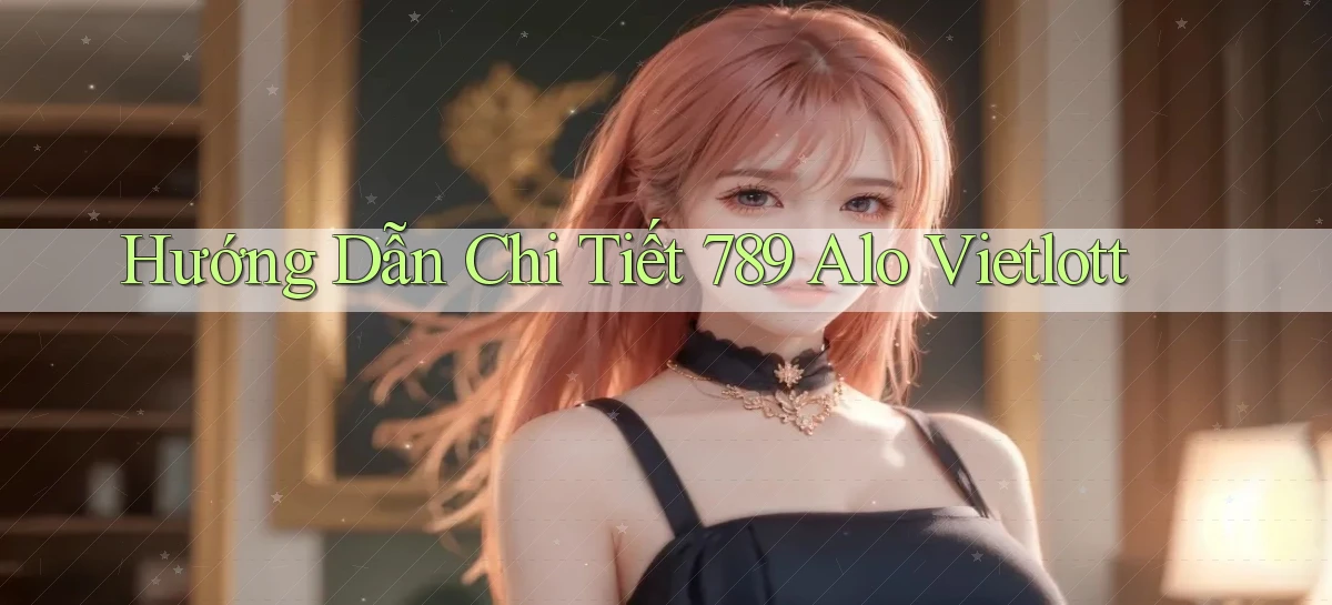 hướng dẫn chi tiết 789 alo vietlott