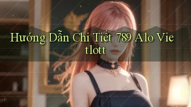 hướng dẫn chi tiết 789 alo vietlott