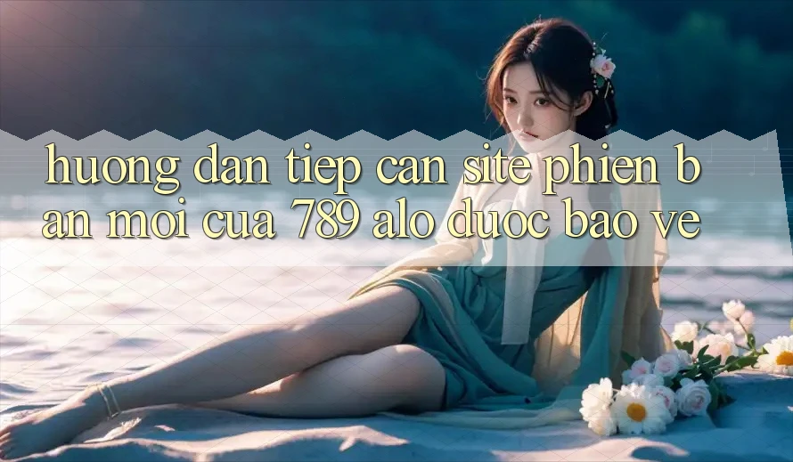 Hướng Dẫn Tiếp Cận Site Phiên bản mới Của 789 alo Được bảo vệ