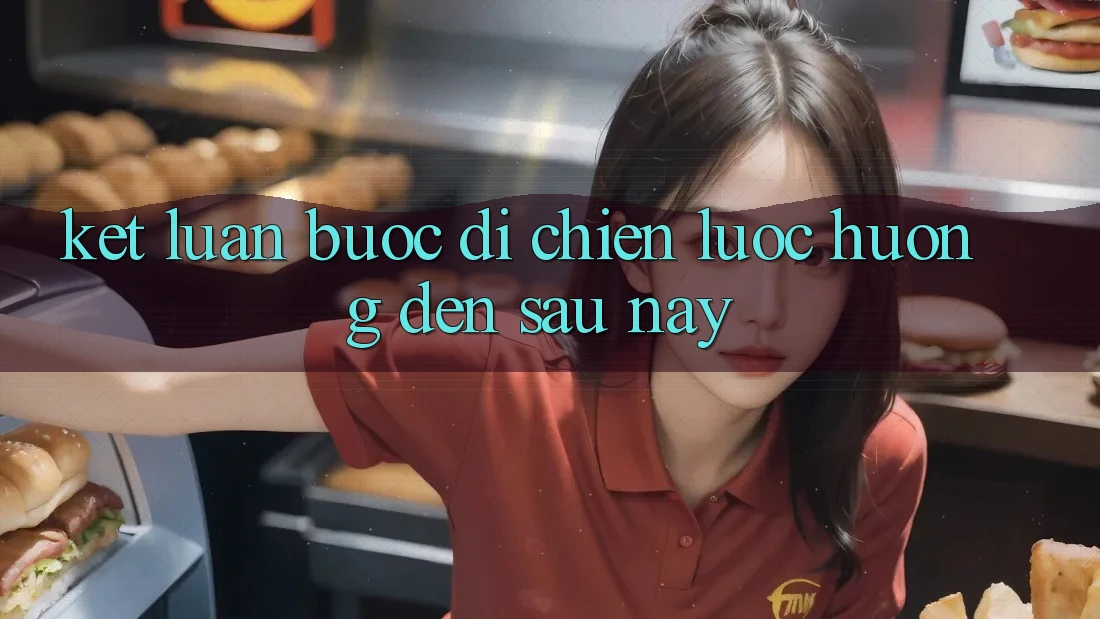 Kết Luận: Bước Đi Chiến Lược Hướng Đến Sau này