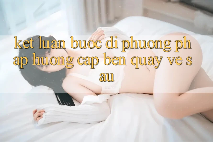 Kết Luận: Bước Đi Phương pháp Hướng Cập bến Quay về sau