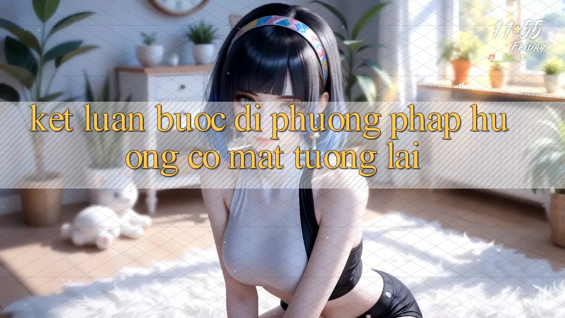 Kết Luận: Bước Đi Phương pháp Hướng Có mặt Tương Lai