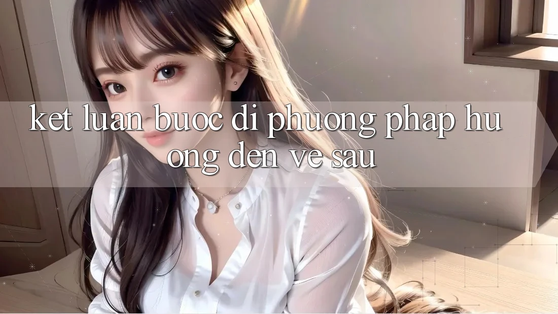 Kết Luận: Bước Đi Phương pháp Hướng Đến Về sau Kết Luận: Bước Đi Phương pháp Hướng Đến Về sau