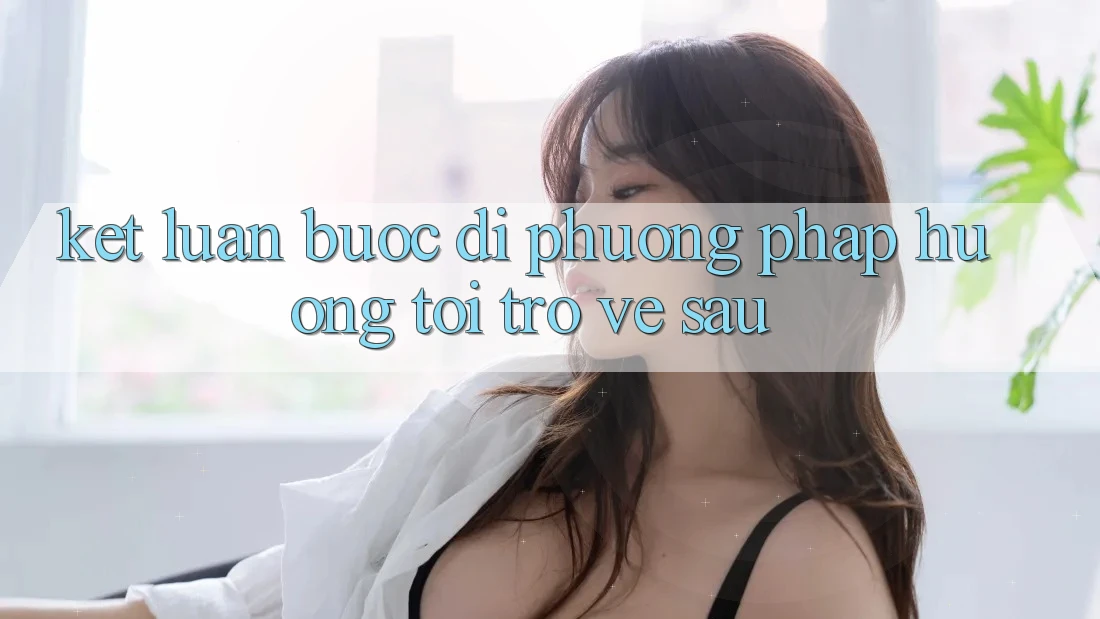 Kết Luận: Bước Đi Phương pháp Hướng Tới Trở về sau