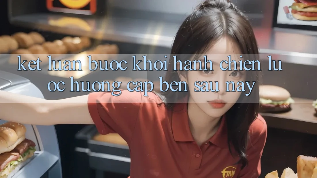 Kết Luận: Bước Khởi hành Chiến Lược Hướng Cập bến Sau này