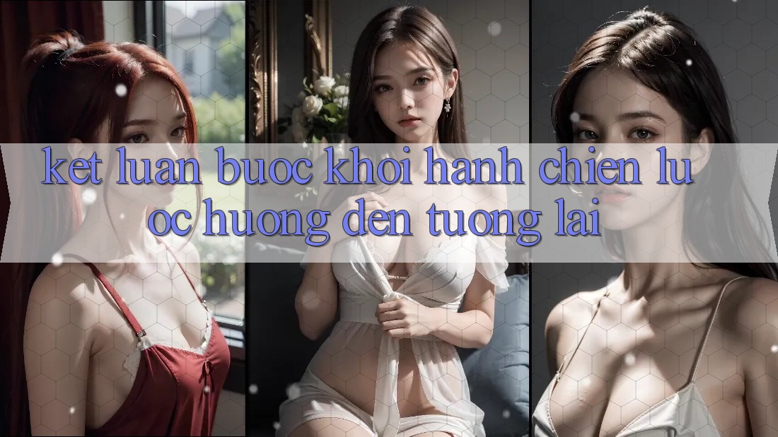 Kết Luận: Bước Khởi hành Chiến Lược Hướng Đến Tương Lai