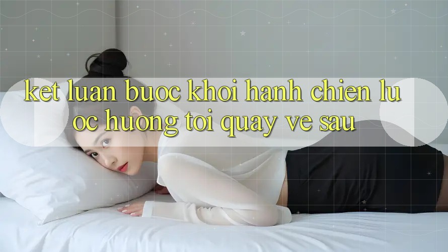 Kết Luận: Bước Khởi hành Chiến Lược Hướng Tới Quay về sau