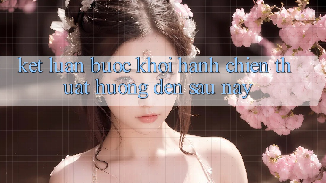 Kết Luận: Bước Khởi hành Chiến thuật Hướng Đến Sau này Kết Luận: Bước Khởi hành Chiến thuật Hướng Đến Sau này