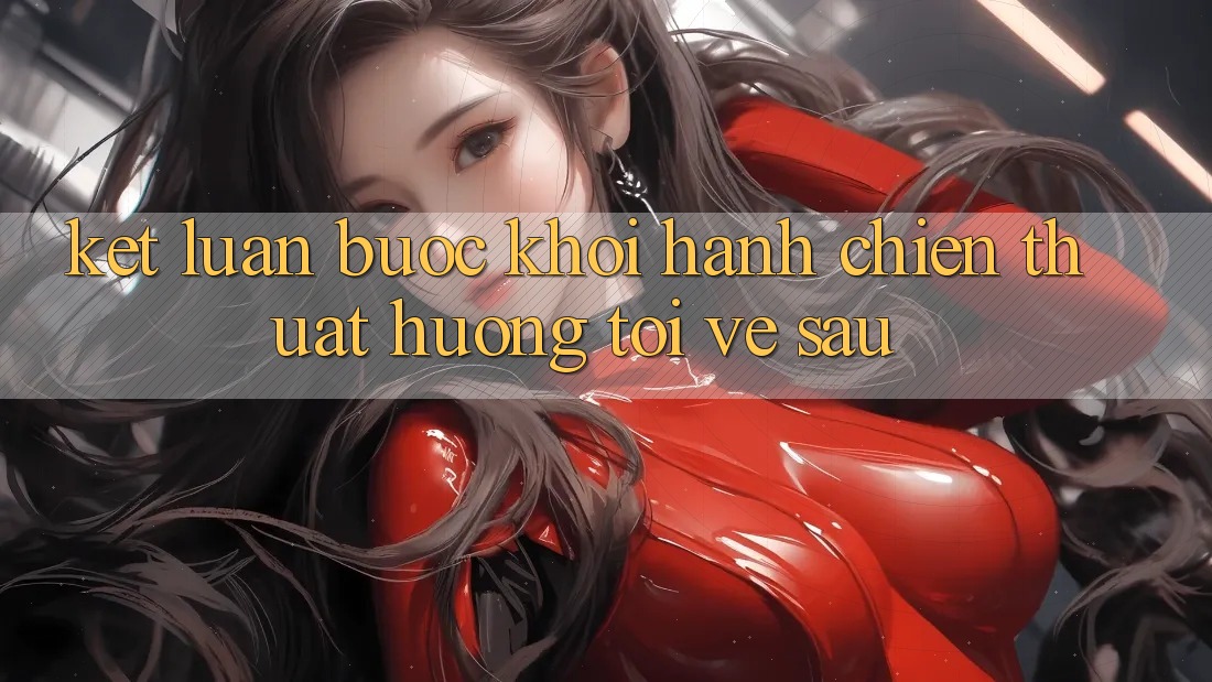 Kết Luận: Bước Khởi hành Chiến thuật Hướng Tới Về sau Kết Luận: Bước Khởi hành Chiến thuật Hướng Tới Về sau