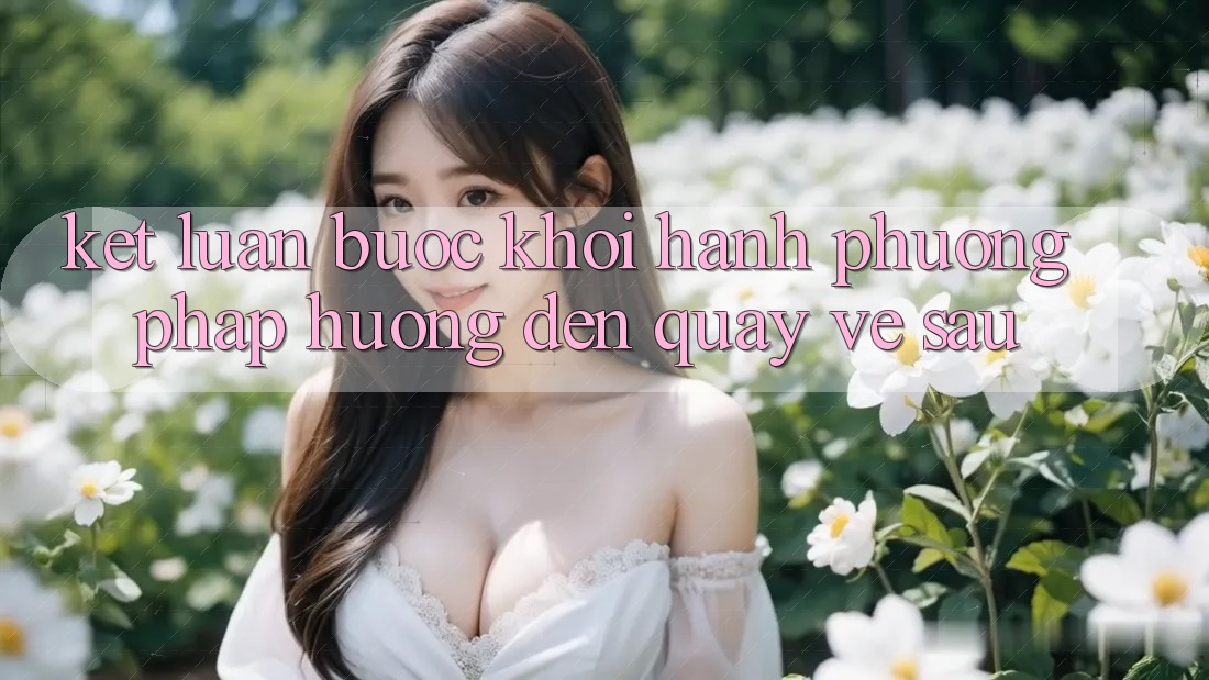 Kết Luận: Bước Khởi hành Phương pháp Hướng Đến Quay về sau Kết Luận: Bước Khởi hành Phương pháp Hướng Đến Quay về sau