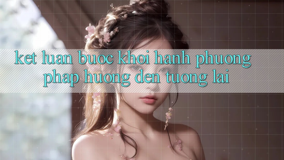 Kết Luận: Bước Khởi hành Phương pháp Hướng Đến Tương lai