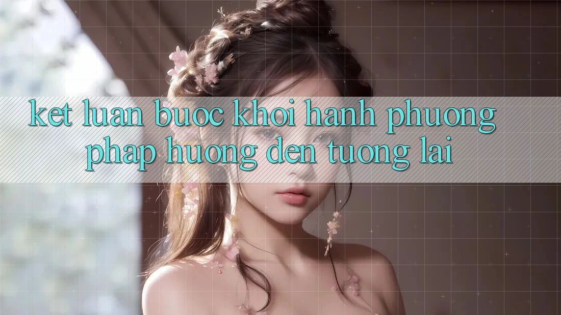 Kết Luận: Bước Khởi hành Phương pháp Hướng Đến Tương lai