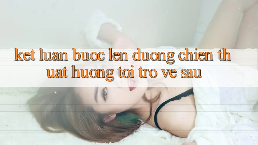 Kết Luận: Bước Lên đường Chiến thuật Hướng Tới Trở về sau