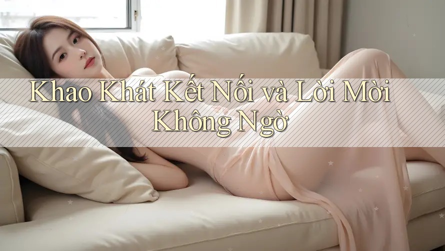 Khao Khát Kết Nối và Lời Mời Không Ngờ