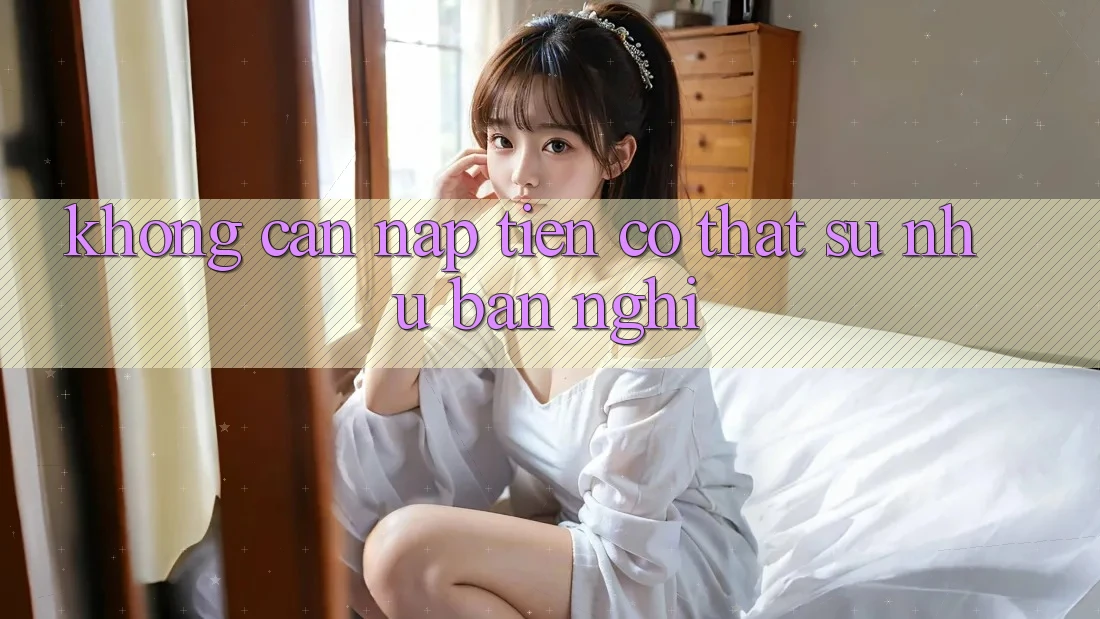 “Không Cần Nạp Tiền” – Có Thật Sự Như Bạn Nghĩ? “Không Cần Nạp Tiền” – Có Thật Sự Như Bạn Nghĩ?