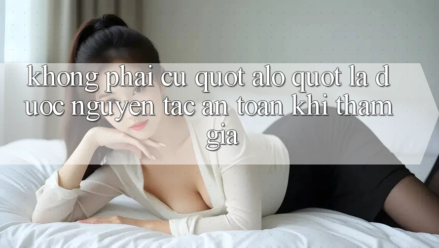 Không phải cứ " alo" là được: Nguyên tắc an toàn khi tham gia Không phải cứ " alo" là được: Nguyên tắc an toàn khi tham gia