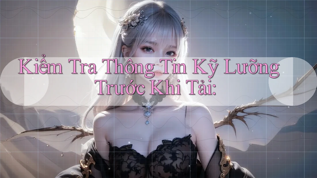 Kiểm Tra Thông Tin Kỹ Lưỡng Trước Khi Tải: