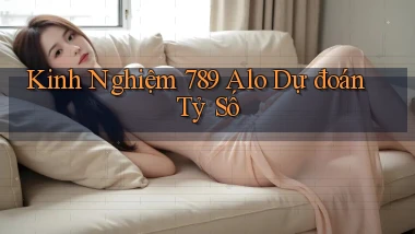 kinh nghiệm 789 alo dự đoán tỷ số