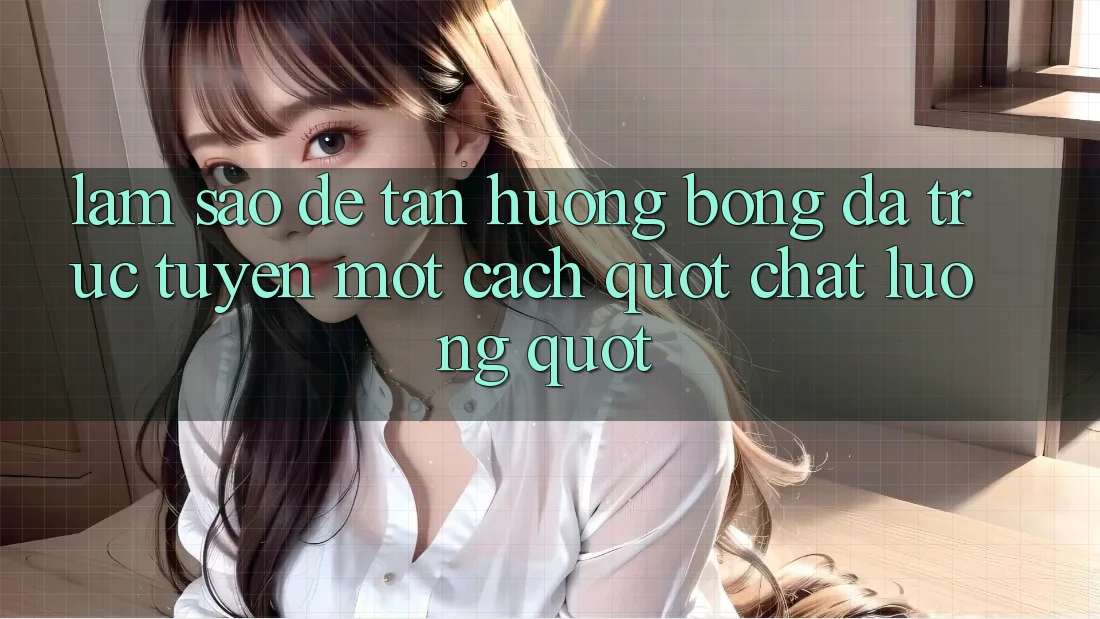 Làm Sao Để Tận Hưởng Bóng Đá Trực Tuyến Một Cách " Chất Lượng" ? Làm Sao Để Tận Hưởng Bóng Đá Trực Tuyến Một Cách " Chất Lượng" ?