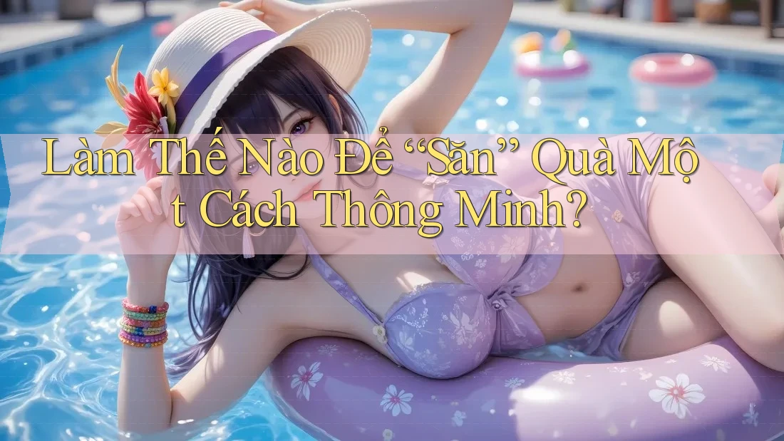 Làm Thế Nào Để “Săn” Quà Một Cách Thông Minh? Làm Thế Nào Để “Săn” Quà Một Cách Thông Minh?