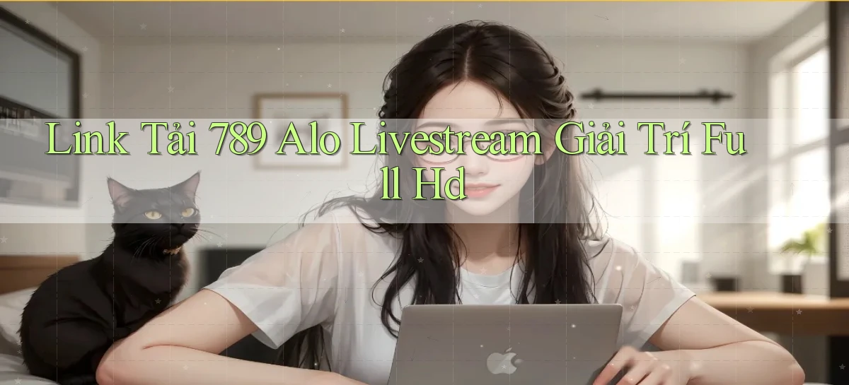 link tải 789 alo livestream giải trí full hd