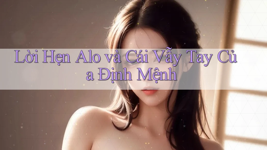 Lời Hẹn Alo và Cái Vẫy Tay Của Định Mệnh