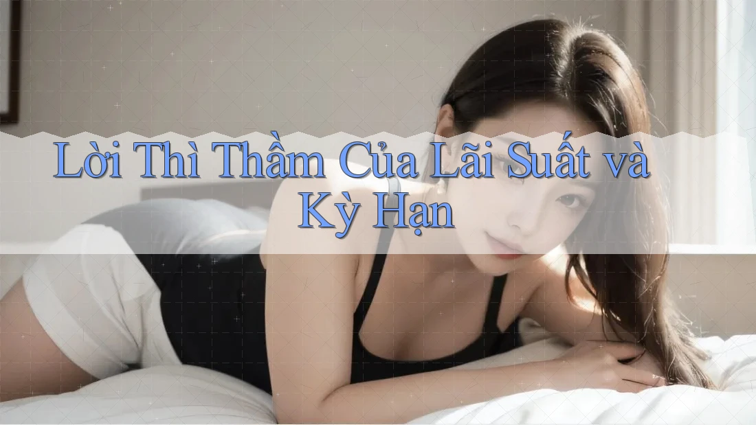 Lời Thì Thầm Của Lãi Suất và Kỳ Hạn Lời Thì Thầm Của Lãi Suất và Kỳ Hạn