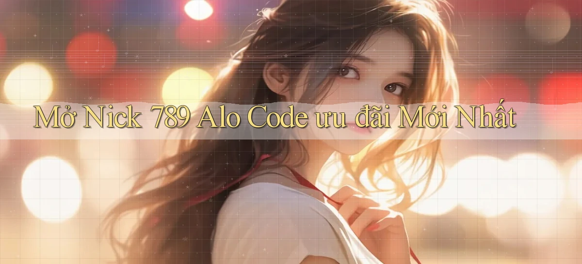 mở nick 789 alo code ưu đãi mới nhất