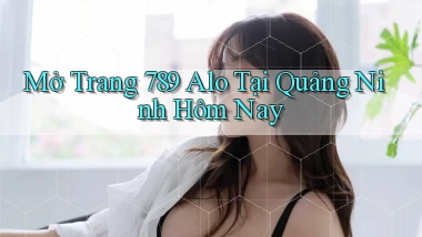 mở trang 789 alo tại Quảng Ninh hôm nay