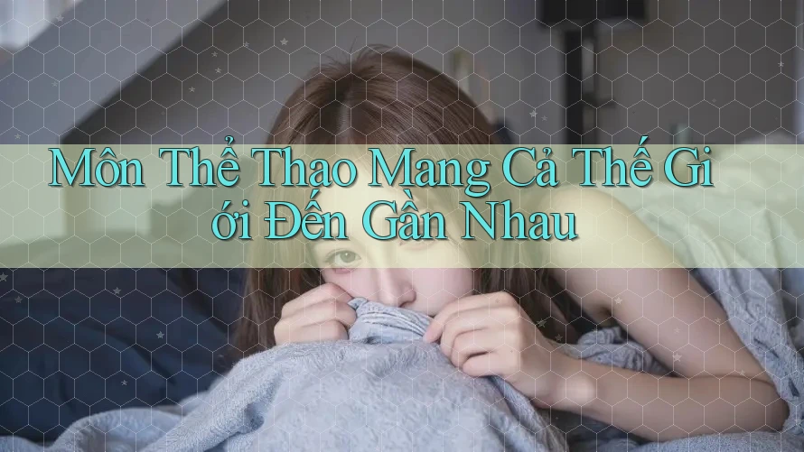 Môn Thể Thao Mang Cả Thế Giới Đến Gần Nhau