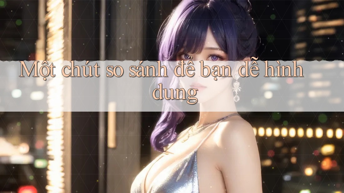 Một chút so sánh để bạn dễ hình dung