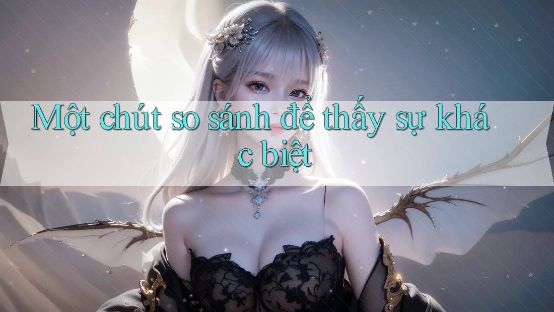 Một chút so sánh để thấy sự khác biệt Một chút so sánh để thấy sự khác biệt