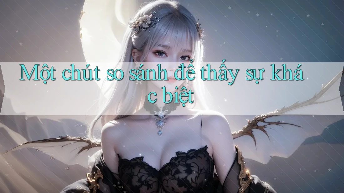 Một chút so sánh để thấy sự khác biệt Một chút so sánh để thấy sự khác biệt