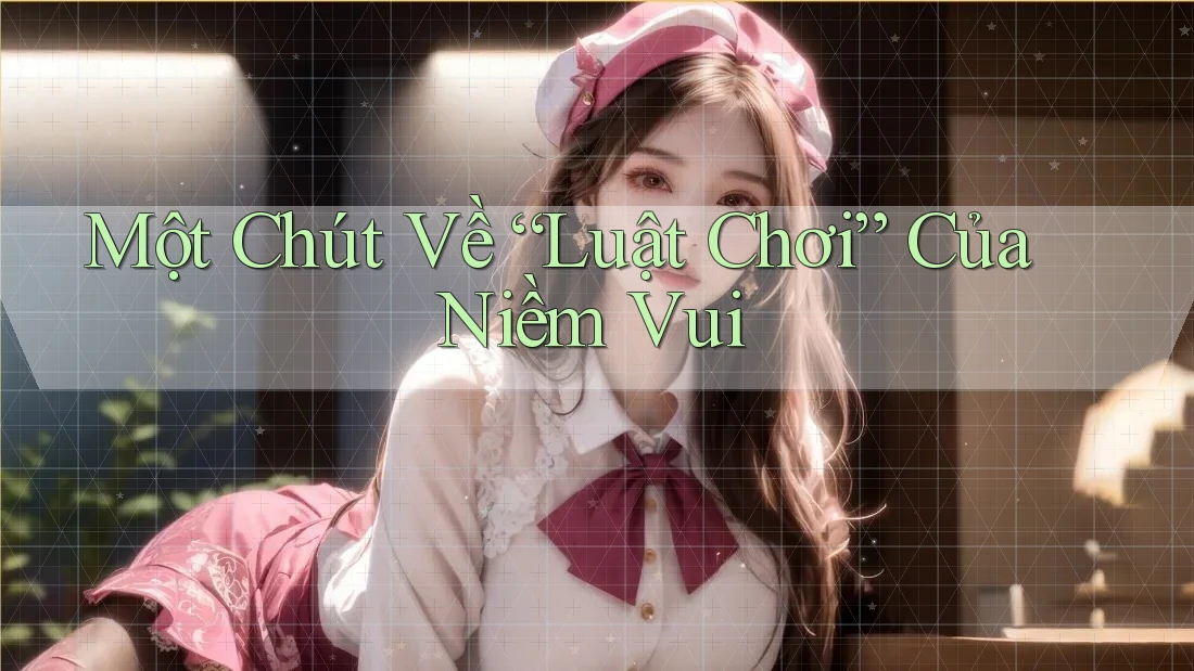 Một Chút Về “Luật Chơi” Của Niềm Vui Một Chút Về “Luật Chơi” Của Niềm Vui
