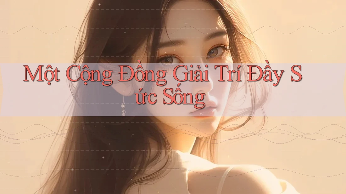 Một Cộng Đồng Giải Trí Đầy Sức Sống
