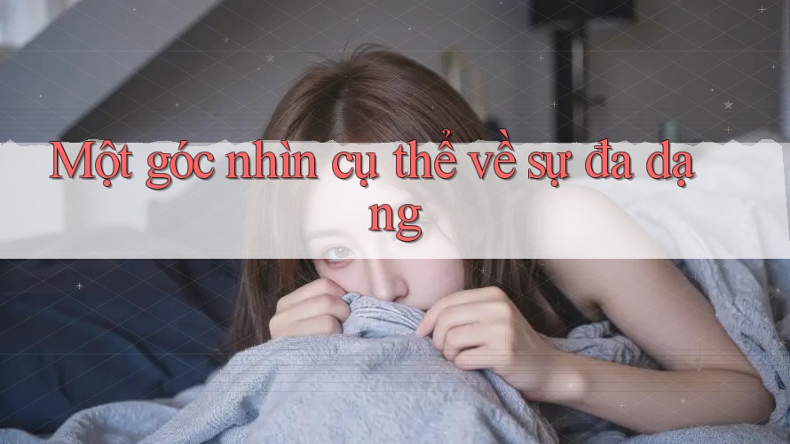 Một góc nhìn cụ thể về sự đa dạng Một góc nhìn cụ thể về sự đa dạng