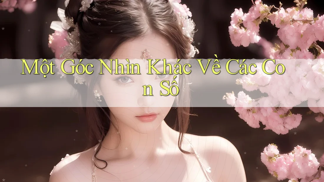 Một Góc Nhìn Khác Về Các Con Số