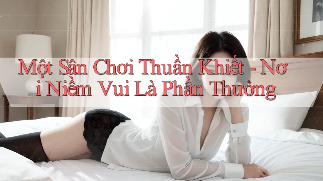 Một Sân Chơi Thuần Khiết - Nơi Niềm Vui Là Phần Thưởng