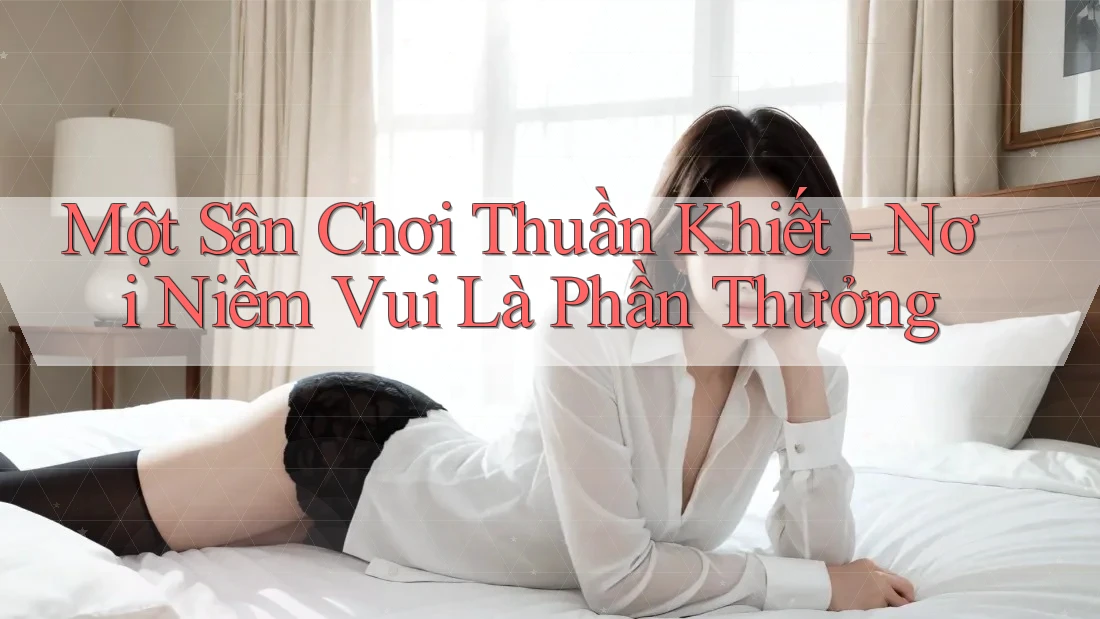 Một Sân Chơi Thuần Khiết - Nơi Niềm Vui Là Phần Thưởng