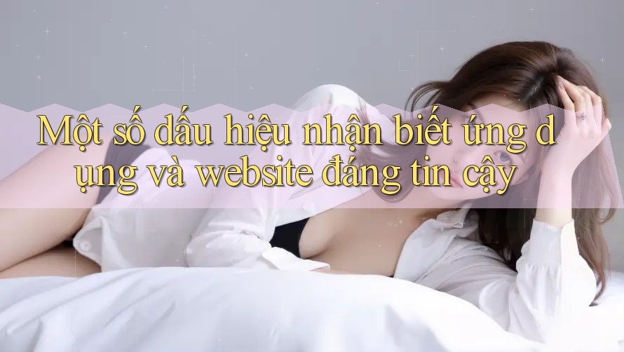 Một số dấu hiệu nhận biết ứng dụng và website đáng tin cậy Một số dấu hiệu nhận biết ứng dụng và website đáng tin cậy
