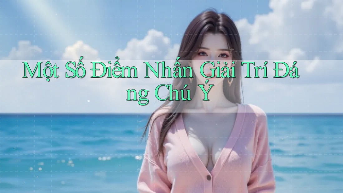 Một Số Điểm Nhấn Giải Trí Đáng Chú Ý