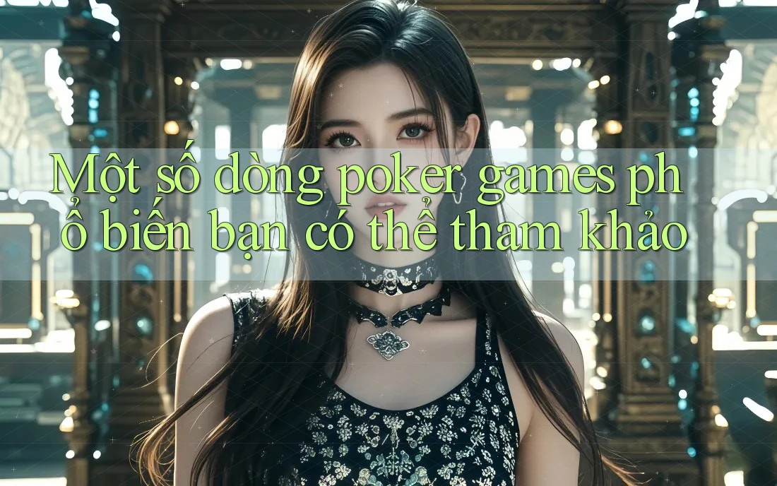 Một số dòng poker games phổ biến bạn có thể tham khảo Một số dòng poker games phổ biến bạn có thể tham khảo