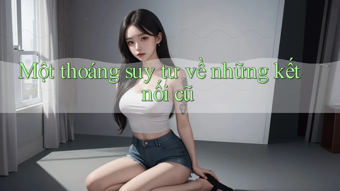 Một thoáng suy tư về những kết nối cũ