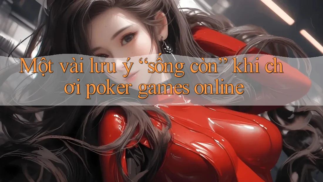 Một vài lưu ý “sống còn” khi chơi poker games online Một vài lưu ý “sống còn” khi chơi poker games online