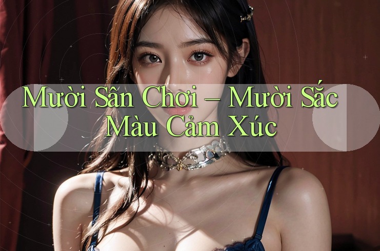 Mười Sân Chơi – Mười Sắc Màu Cảm Xúc Mười Sân Chơi – Mười Sắc Màu Cảm Xúc