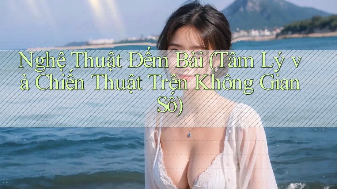 Nghệ Thuật Đếm Bài (Tâm Lý và Chiến Thuật Trên Không Gian Số) Nghệ Thuật Đếm Bài (Tâm Lý và Chiến Thuật Trên Không Gian Số)