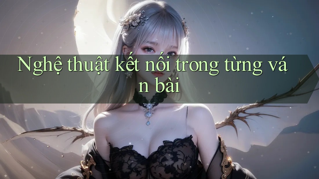 Nghệ thuật kết nối trong từng ván bài