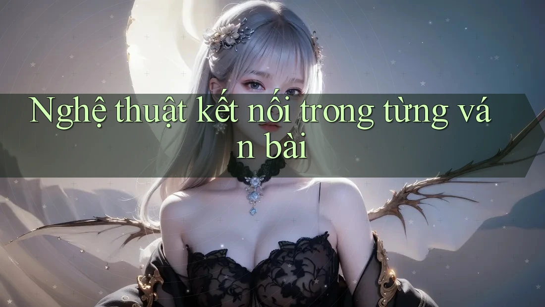 Nghệ thuật kết nối trong từng ván bài