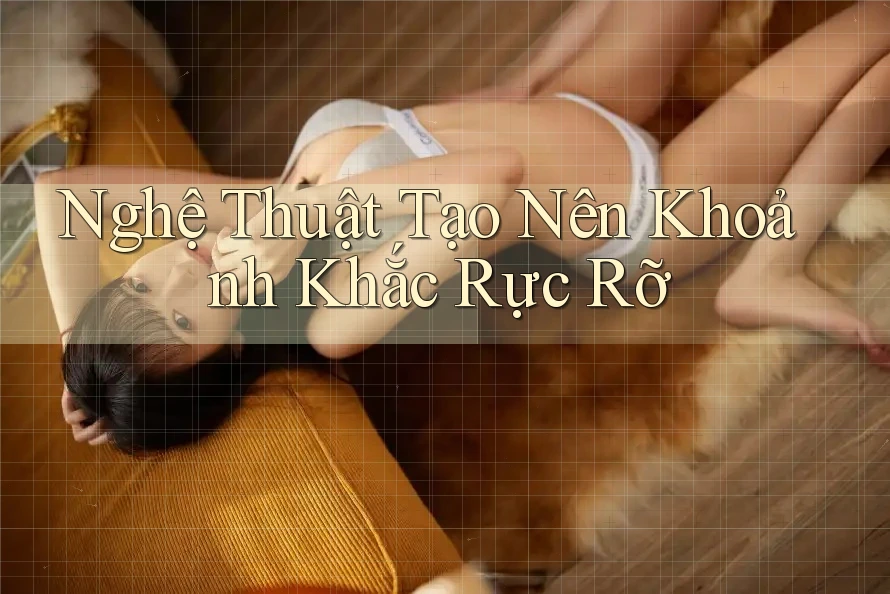 Nghệ Thuật Tạo Nên Khoảnh Khắc Rực Rỡ
