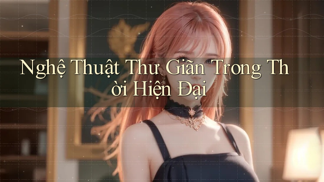 Nghệ Thuật Thư Giãn Trong Thời Hiện Đại